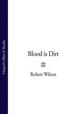 Blood is Dirt - Robert Thomas Wilson 