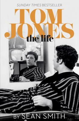 Tom Jones - The Life - Sean  Smith 