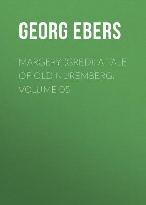 Margery (Gred): A Tale Of Old Nuremberg. Volume 05 - Georg Ebers 
