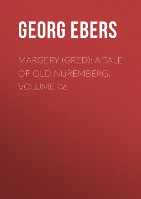 Margery (Gred): A Tale Of Old Nuremberg. Volume 06 - Georg Ebers 