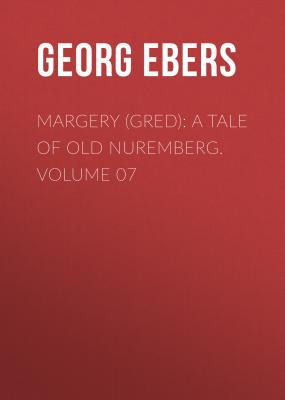 Margery (Gred): A Tale Of Old Nuremberg. Volume 07 - Georg Ebers 