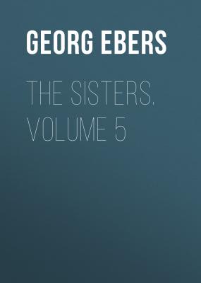The Sisters. Volume 5 - Georg Ebers 