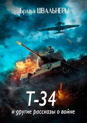 Т-34 и другие рассказы о войне - Братья Швальнеры 