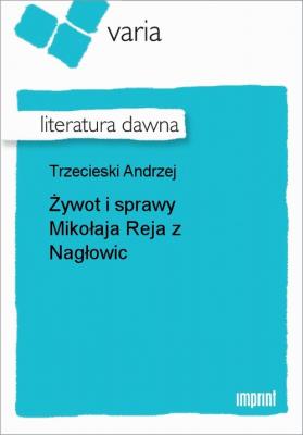 Żywot i sprawy Mikołaja Reja z Nagłowic - Andrzej Trzecieski 