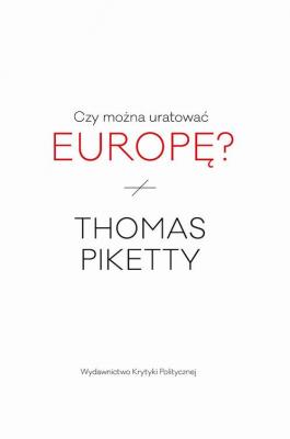 Czy można uratować Europę? - Thomas  Piketty 