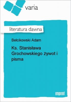 Ks. Stanisława Grochowskiego żywot i pisma - Adam Bełcikowski 