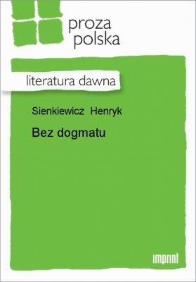 Bez dogmatu - Генрик Сенкевич 