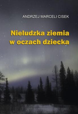 Nieludzka ziemia w oczach dziecka - Andrzej Marceli Cisek 