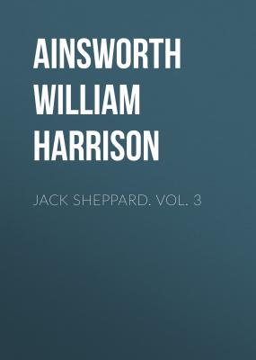 Jack Sheppard. Vol. 3 - Ainsworth William Harrison 