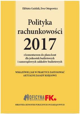 Polityka rachunkowości 2017 z komentarzem do planu kont dla jednostek budżetowych i samorządowych zakładów budżetowych - Elżbieta Gaździk 