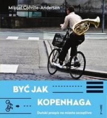 Być jak Kopenhaga - Mikael  Colville-Andersen Miasto szczęśliwe