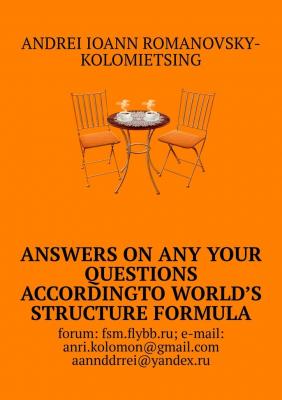 Answers on any your questions according to World’s Structure Formula - Andrei Ioann Romanovsky-Kolomietsing 