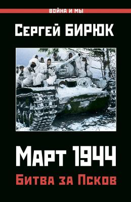 Март 1944. Битва за Псков - Сергей Бирюк Война и мы