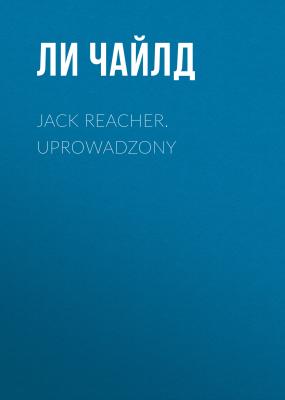Jack Reacher. Uprowadzony - Ли Чайлд 