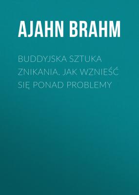 Buddyjska sztuka znikania. Jak wznieść się ponad problemy - Ajahn  Brahm 