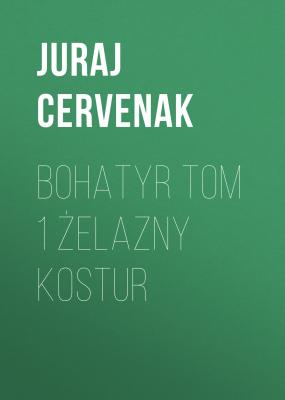 Bohatyr tom 1 Żelazny kostur - Juraj Cervenak 