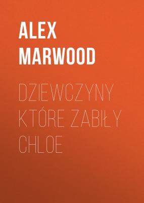 Dziewczyny które zabiły Chloe - Alex  Marwood 