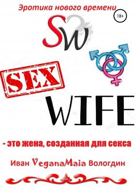 SexWife – это жена, созданная для секса - Иван VeganaMaia Вологдин 