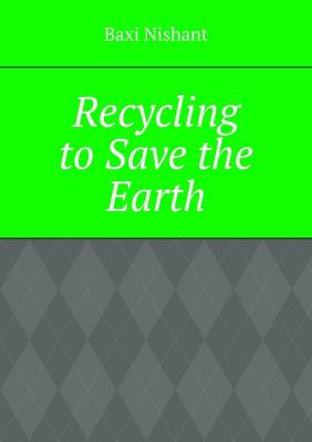 Recycling to Save the Earth - Baxi Nishant 
