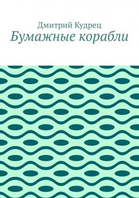 Бумажные корабли - Дмитрий Кудрец 