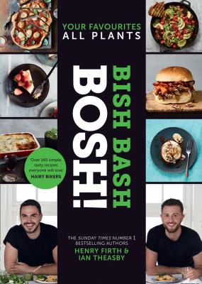 BISH BASH BOSH!: Amazing flavours. Any meal. All Plants. The brand-new plant-based cookbook from the bestselling #1 vegan authors - Henry  Firth 