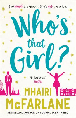 Who’s That Girl?: A laugh-out-loud sparky romcom! - Mhairi  McFarlane 