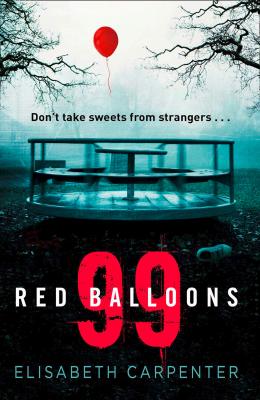 99 Red Balloons: A chillingly clever psychological thriller with a stomach-flipping twist - Elisabeth  Carpenter 