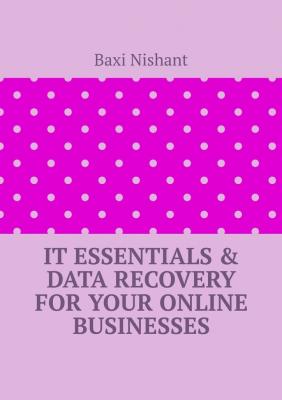 IT Essentials & Data Recovery For Your Online Businesses - Baxi Nishant 