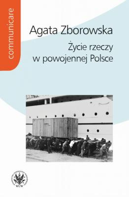 Życie rzeczy w powojennej Polsce - Agata Zborowska Communicare - historia i kultura