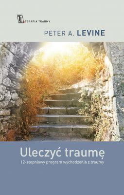 Uleczyć traumę - Peter A. Levine Terapia Traumy