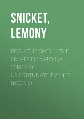 Book the Sixth - The Ersatz Elevator (A Series of Unfortunate Events, Book 6) - Lemony  Snicket A Series of Unfortunate Events
