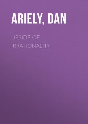 Upside Of Irrationality - Dr. Dan Ariely 