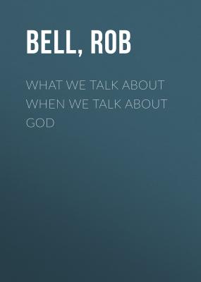What We Talk About When We Talk About God - Rob  Bell 