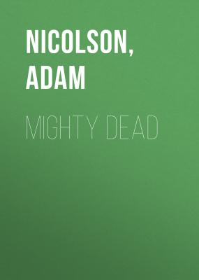 Mighty Dead - Adam  Nicolson 