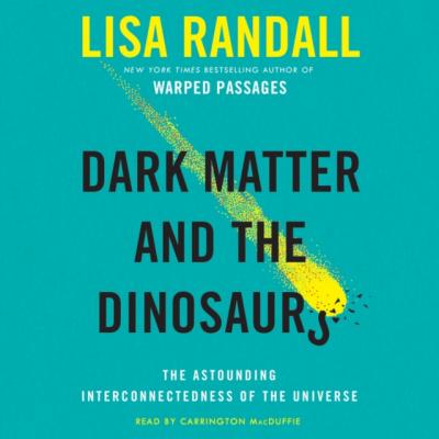 Dark Matter and the Dinosaurs - Lisa  Randall 