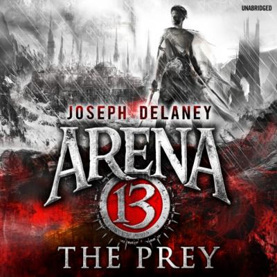 Arena 13: The Prey - Joseph Delaney Arena 13