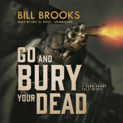 Go and Bury Your Dead - Bill  Brooks The John Henry Cole Series