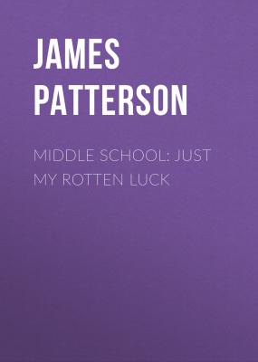 Middle School: Just My Rotten Luck - James  Patterson Middle School