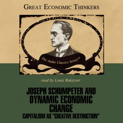 Joseph Schumpeter and Dynamic Economic Change - Dr. Laurence S. Moss The Great Economic Thinkers Series