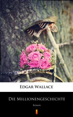 Die Millionengeschichte - Edgar  Wallace 