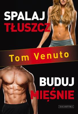 Spalaj tłuszcz, buduj mięśnie - Tom Venuto 
