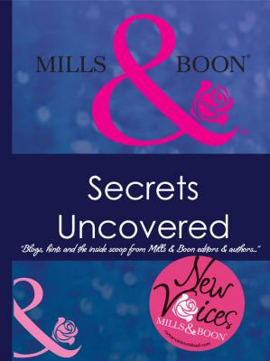 Secrets Uncovered – Blogs, Hints and the inside scoop from Mills & Boon editors and authors - Коллектив авторов 