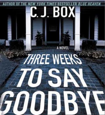Three Weeks to Say Goodbye - C.J. Box 