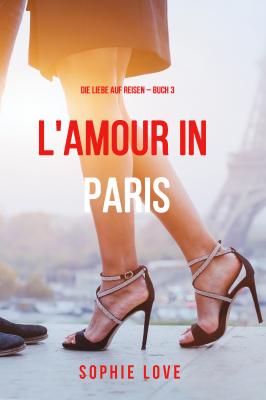 Eine Liebe in Paris  - Sophie Love Die Liebe auf Reisen
