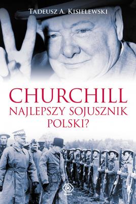 Churchill. Najlepszy sojusznik Polski? - Tadeusz Antoni Kisielewski Historia