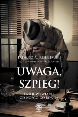 Uwaga, szpieg! Dzieje wywiadu od Noego do Bonda - Tadeusz A. Kisielewski Historia
