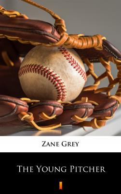 The Young Pitcher - Zane Grey 