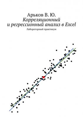 Корреляционный и регрессионный анализ в Excel. Лабораторный практикум - Валентин Юльевич Арьков 