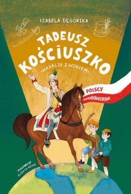 Tadeusz Kościuszko - Izabela Degórska Polscy superbohaterowie