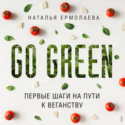 Go Green: первые шаги на пути к веганству - Наталья Ермолаева Go Green